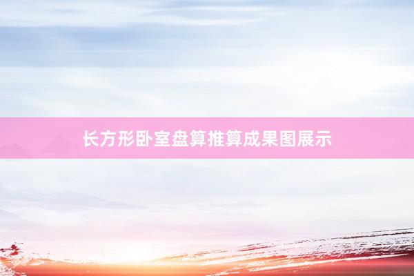 长方形卧室盘算推算成果图展示