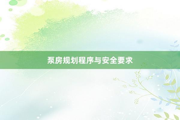 泵房规划程序与安全要求